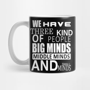 We Have three kinds of people big minds middle minds and small minds Mug